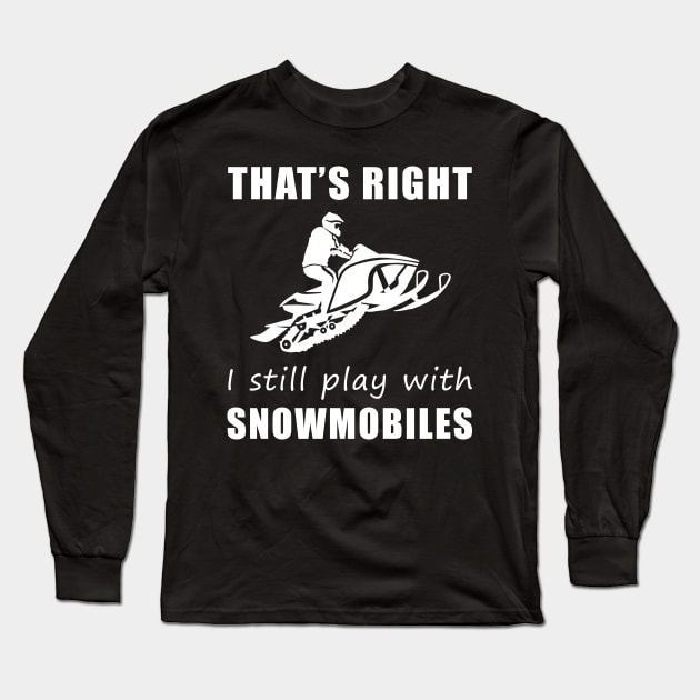 Chasing Snow with Laughter: That's Right, I Still Play with Snowmobiles Tee! Winter Wonderland Fun! Long Sleeve T-Shirt by MKGift